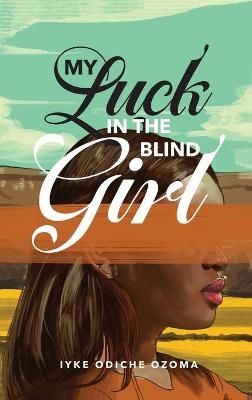 My Luck in the Blind Girl - Iyke Odiche Ozoma