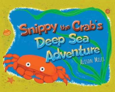 Snippy The Crab's Deep Sea Adventures - Alison Jane Miles