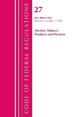 Code of Federal Regulations, Title 27 Alcohol Tobacco Products and Firearms 400-End, Revised as of April 1, 2020 -  Office of The Federal Register (U.S.)