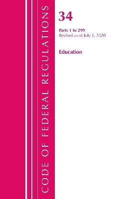 Code of Federal Regulations, Title 34 Education 1-299, Revised as of July 1, 2020 -  Office of The Federal Register (U.S.)