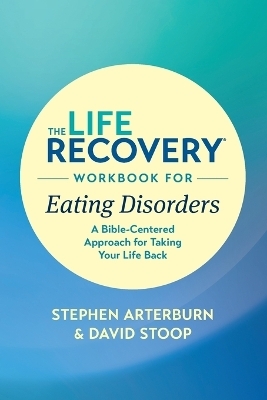 The Life Recovery Workbook for Eating Disorders - Ed Stephen Arterburn M.