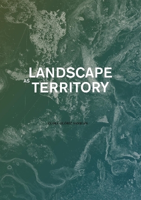 Landscape as Territory - Clara Oloriz