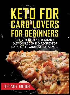 Keto for Carb Lovers for Beginners - Tiffany Moon