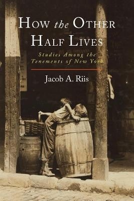 How the Other Half Lives - Jacob A Riis