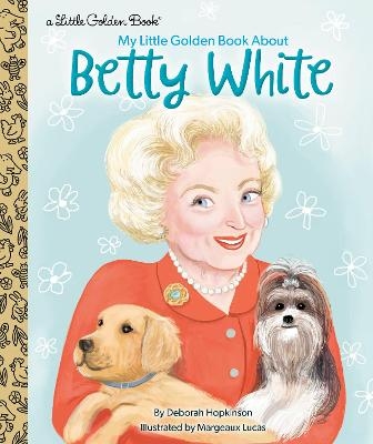 My Little Golden Book About Betty White - Deborah Hopkinson, Margeaux Lucas