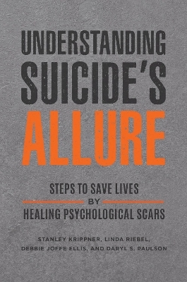 Understanding Suicide's Allure - Stanley Krippner, Linda Riebel, Debbie Joffe Ellis, Daryl S. Paulson