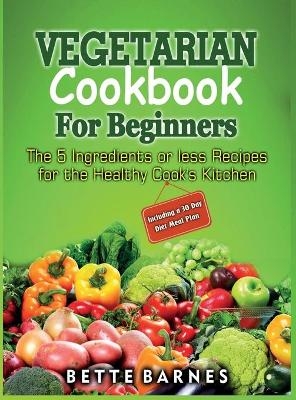 Vegetarian Cookbook For Beginners - Bette Barnes