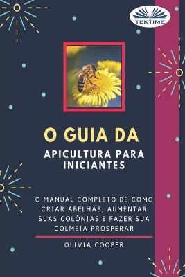 O Guia da Apicultura para Iniciantes -  Olivia Cooper