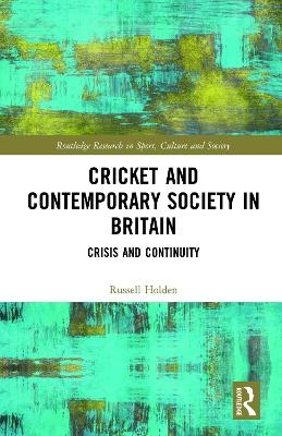 Cricket and Contemporary Society in Britain - Russell Holden