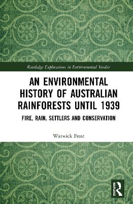 An Environmental History of Australian Rainforests until 1939 - Warwick Frost