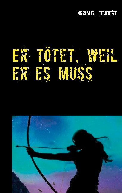 Er tötet, weil er es muss - Michael Teubert