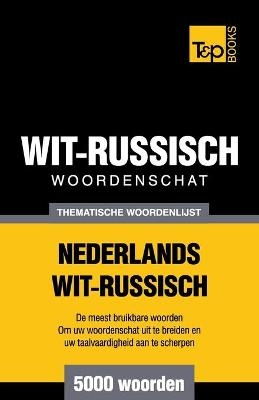 Thematische woordenschat Nederlands-Wit-Russisch - 5000 woorden - Andrey Taranov