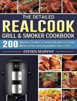 The Detailed Realcook Grill & Smoker Cookbook - Steven Murphy