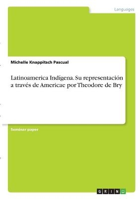 Latinoamerica IndÃ­gena. Su representaciÃ³n a travÃ©s de Americae por Theodore de Bry - Michelle Knappitsch Pascual