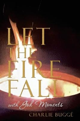 Let the Fire Fall - Charlie Buggé