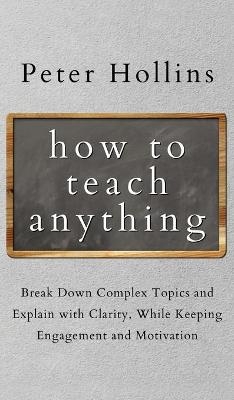 How to Teach Anything - Peter Hollins