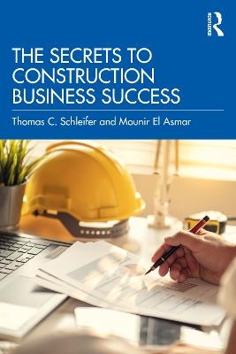 The Secrets to Construction Business Success - Thomas C. Schleifer, Mounir El Asmar