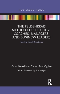 The Feldenkrais Method for Executive Coaches, Managers, and Business Leaders - Garet Newell, Simon Paul Ogden