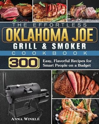 The Effortless Oklahoma Joe Grill & Smoker Cookbok - Anna Winkle