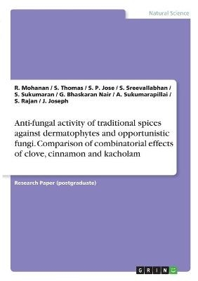 Anti-fungal activity of traditional spices against dermatophytes and opportunistic fungi. Comparison of combinatorial effects of clove, cinnamon and kacholam - R. Mohanan, S. Thomas, S. P. Jose, S. Sreevallabhan, S. Sukumaran, G. Bhaskaran Nair, A. Sukumarapillai, S. Rajan, J. Joseph