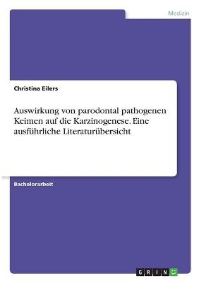 Auswirkung von parodontal pathogenen Keimen auf die Karzinogenese. Eine ausfÃ¼hrliche LiteraturÃ¼bersicht - Christina Eilers