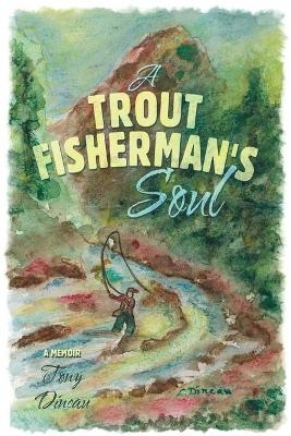 A Trout Fisherman's Soul - Tony Dincau