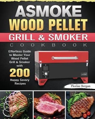 ASMOKE Wood Pellet Grill & Smoker Cookbook - Florine Bergan