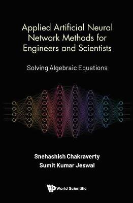 Applied Artificial Neural Network Methods For Engineers And Scientists: Solving Algebraic Equations - Snehashish Chakraverty, Sumit Kumar Jeswal