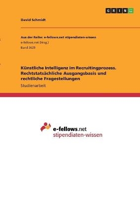 KÃ¼nstliche Intelligenz im Recruitingprozess. RechtstatsÃ¤chliche Ausgangsbasis und rechtliche Fragestellungen - David Schmidt