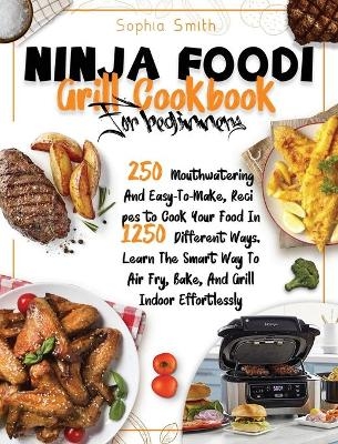 Ninja Foodi Grill Cookbook for Beginners - Sophia Smith