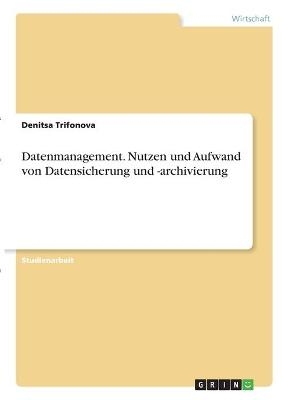 Datenmanagement. Nutzen und Aufwand von Datensicherung und -archivierung - Denitsa Trifonova