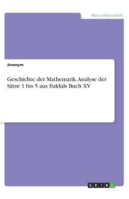 Geschichte der Mathematik. Analyse der SÃ¤tze 1 bis 5 aus Euklids Buch XV