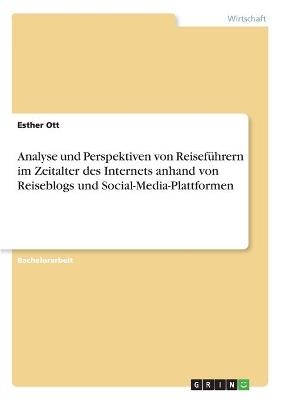 Analyse und Perspektiven von ReisefÃ¼hrern im Zeitalter des Internets anhand von Reiseblogs und Social-Media-Plattformen - Esther Ott