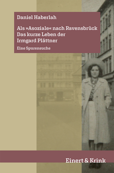 Als »Asoziale« nach Ravensbrück. Das kurze Leben der Irmgard Plättner - Daniel Haberlah