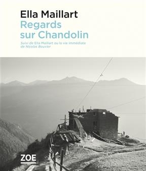 Regards sur Chandolin. Ella Maillart ou La vie immédiate - Ella Maillart