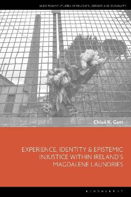 Experience, Identity & Epistemic Injustice within Ireland’s Magdalene Laundries - Chloe K. Gott