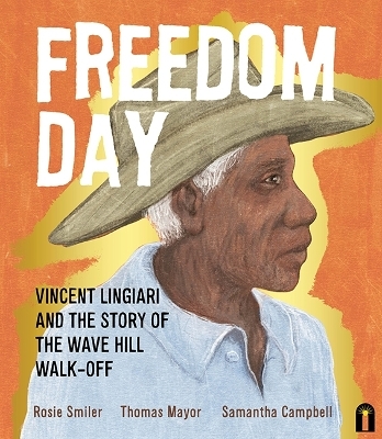 Freedom Day: Vincent Lingiari and the Story of the Wave Hill Walk-Off - Thomas Mayo, Rosie Smiler