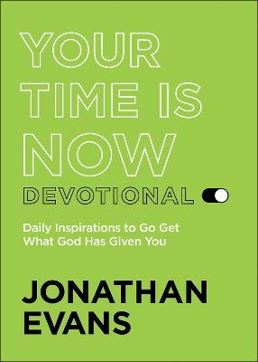 Your Time Is Now Devotional – Daily Inspirations to Go Get What God Has Given You - Jonathan Evans