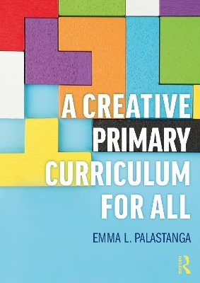 A Creative Primary Curriculum for All - Emma L. Palastanga