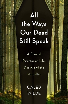 All the Ways Our Dead Still Speak - Caleb Wilde