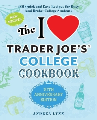 I Love Trader Joe's College Cookbook, The: 10th Anniversary Edition - Andrea Lynn