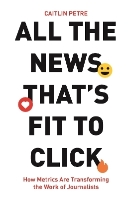 All the News That’s Fit to Click - Caitlin Petre