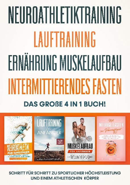 Neuroathletiktraining | Lauftraining | Ernährung Muskelaufbau | Intermittierendes Fasten - Das große 4 in 1 Buch: Schritt für Schritt zu sportlicher Höchstleistung und einem athletischen Körper - Philip Roden