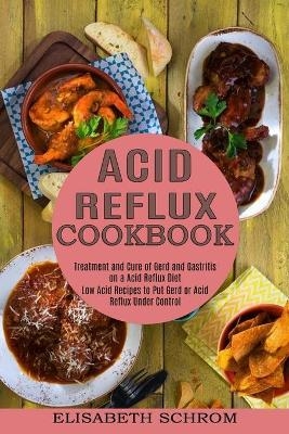 Acid Reflux Cookbook - Elisabeth Schrom