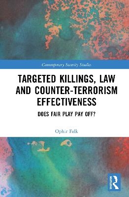 Targeted Killings, Law and Counter-Terrorism Effectiveness - Ophir Falk