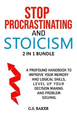 STOP PROCRASTINATING And STOICISM 2 in 1 Bundle - G S Baker