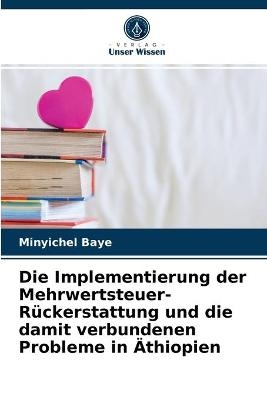 Die Implementierung der Mehrwertsteuer-Rückerstattung und die damit verbundenen Probleme in Äthiopien - Minyichel Baye