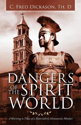 Dangers of the Spirit World - C Fred Dickason Th D