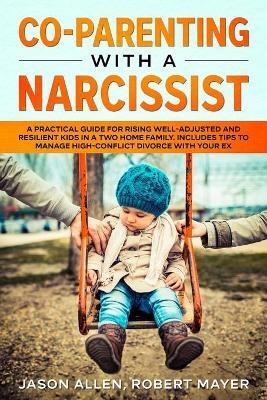 Co-Parenting with a Narcissist - Robert Mayer, Jason Allen