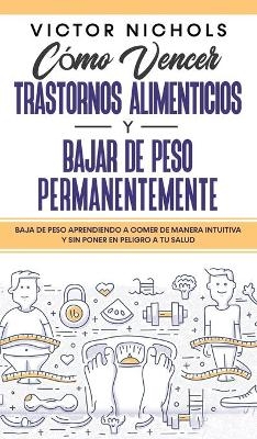 Cómo Vencer Trastornos Alimenticios y Bajar de Peso Permanentemente - Victor Nichols